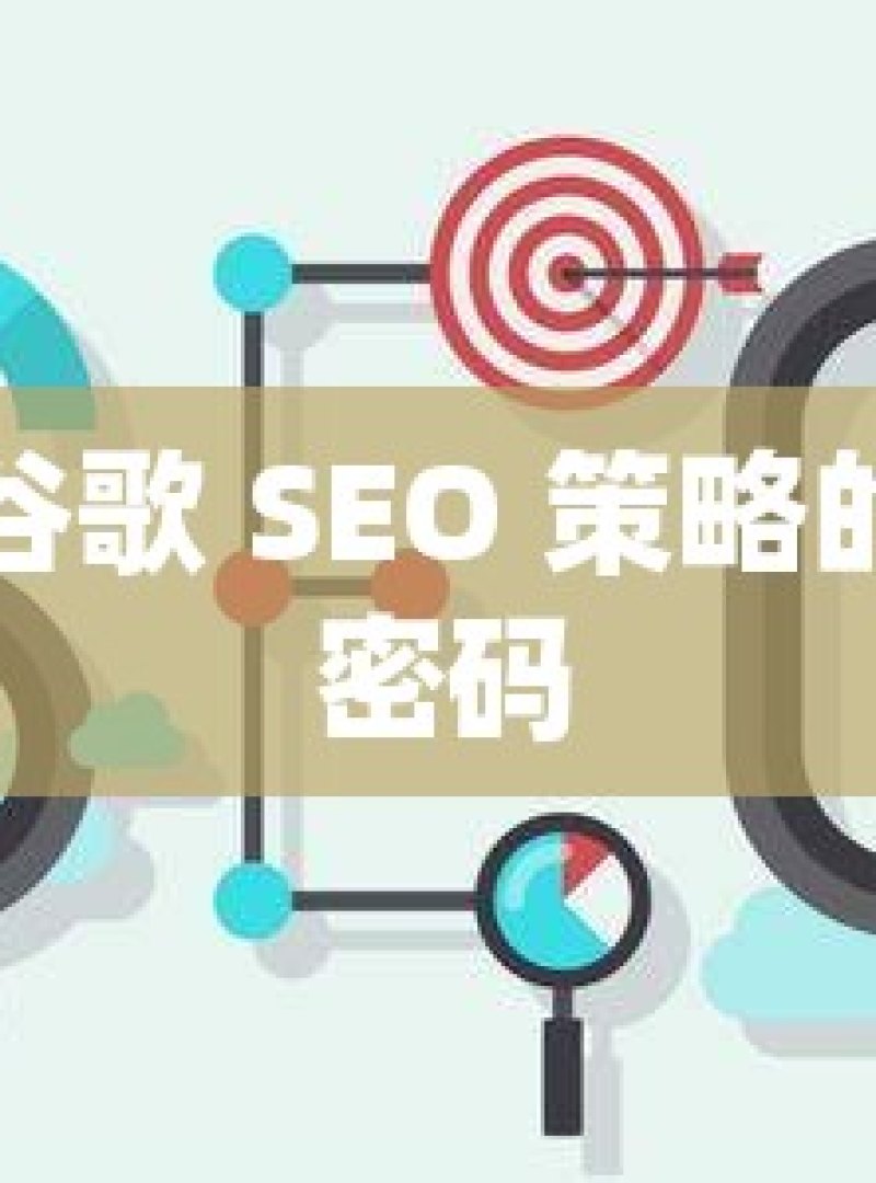 解锁谷歌 SEO 策略的成功密码