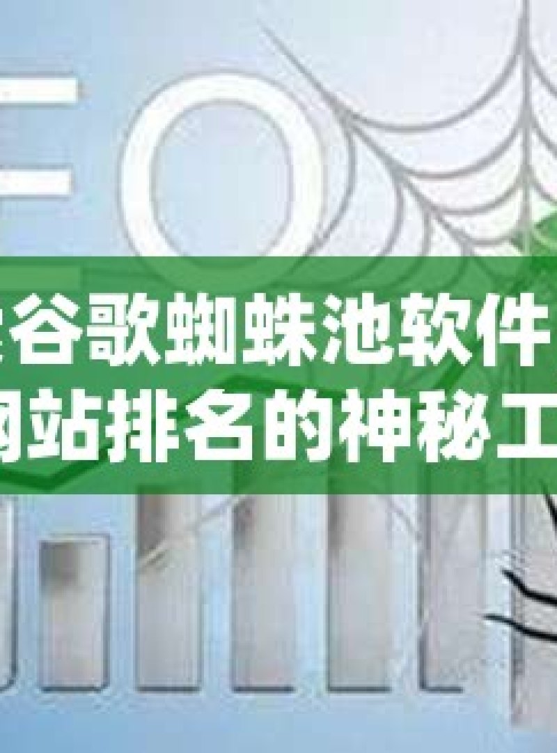 探索谷歌蜘蛛池软件，提升网站排名的神秘工具？