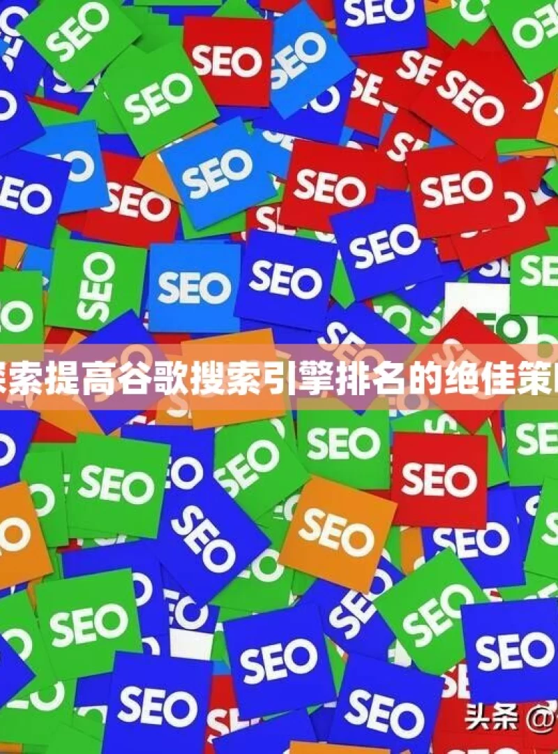 探索提高谷歌搜索引擎排名的绝佳策略