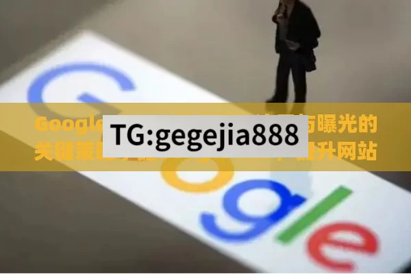 Google SEO，提升网站流量与曝光的关键策略掌握Google SEO，提升网站流量的秘诀