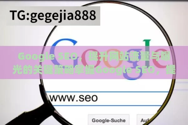 Google SEO，提升网站流量与曝光的关键策略掌握Google SEO，提升网站流量的秘诀
