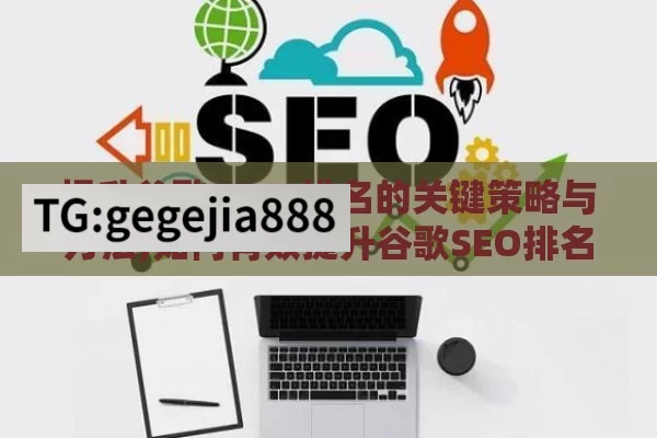 提升谷歌 SEO 排名的关键策略与方法,如何有效提升谷歌SEO排名