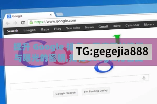提升 Google 排名，开启网站流量与曝光的密钥,揭秘Google排名提升的黄金法则