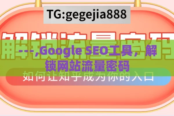 ---,Google SEO工具，解锁网站流量密码